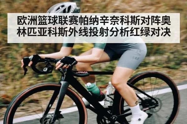 欧洲篮球联赛帕纳辛奈科斯对阵奥林匹亚科斯外线投射分析红绿对决
